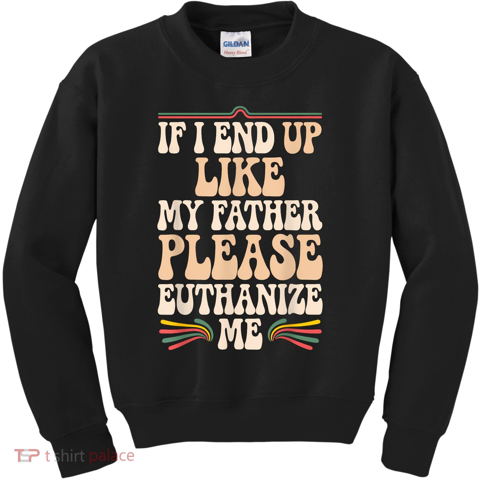 If I End Up Like My Father Please Euthanize Me Kids Sweatshirt