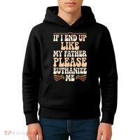 If I End Up Like My Father Please Euthanize Me Kids Hoodie thumb 4