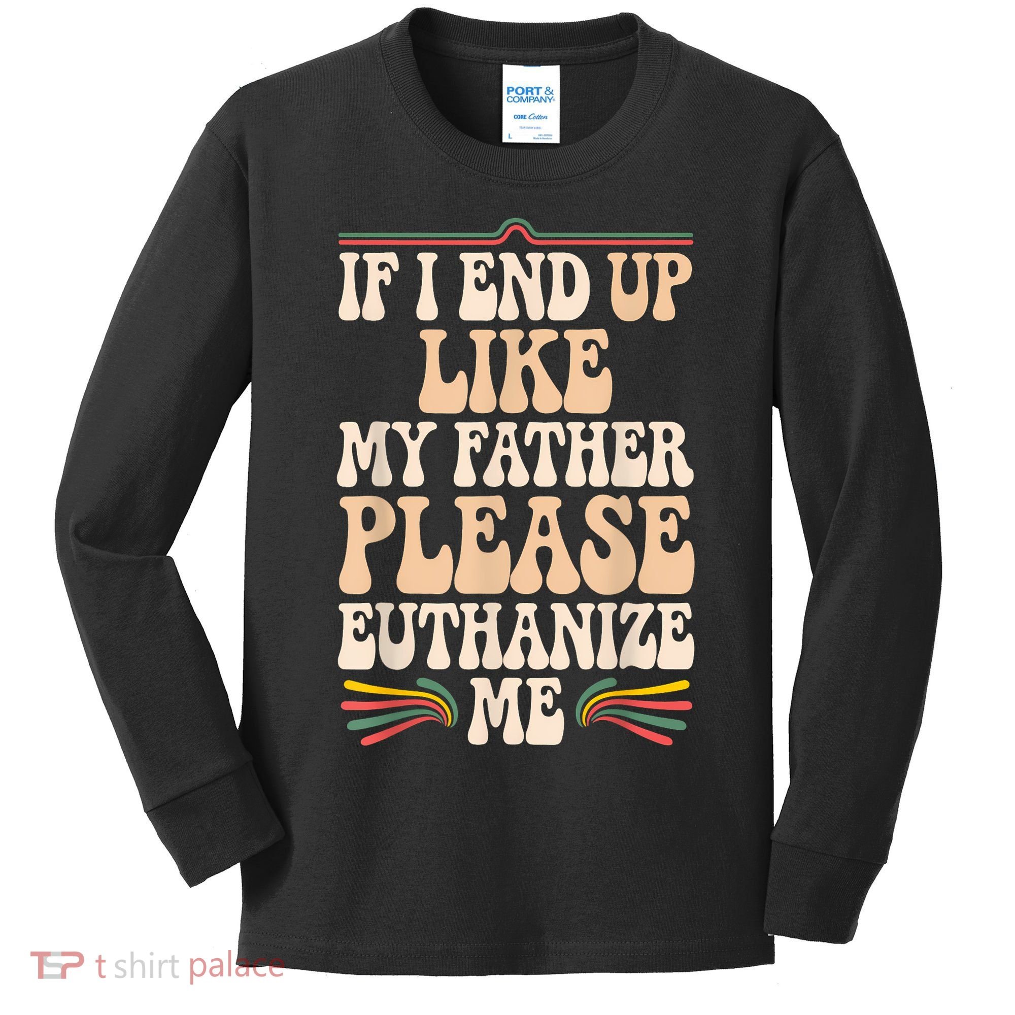 If I End Up Like My Father Please Euthanize Me Kids Long Sleeve Shirt