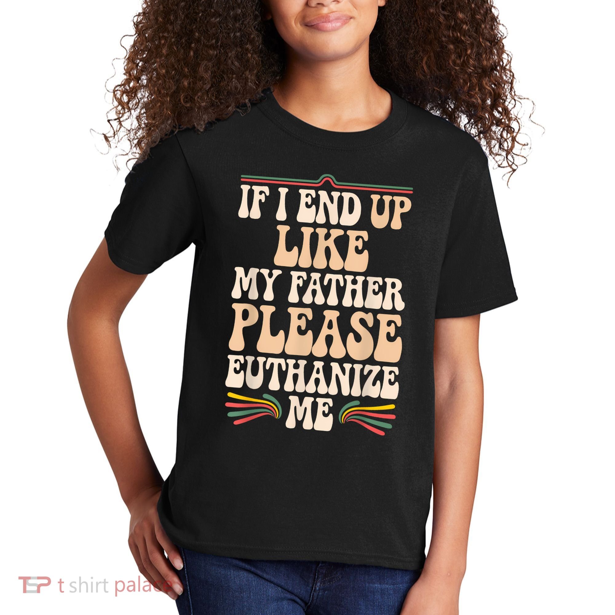 If I End Up Like My Father Please Euthanize Me Kids T-Shirt