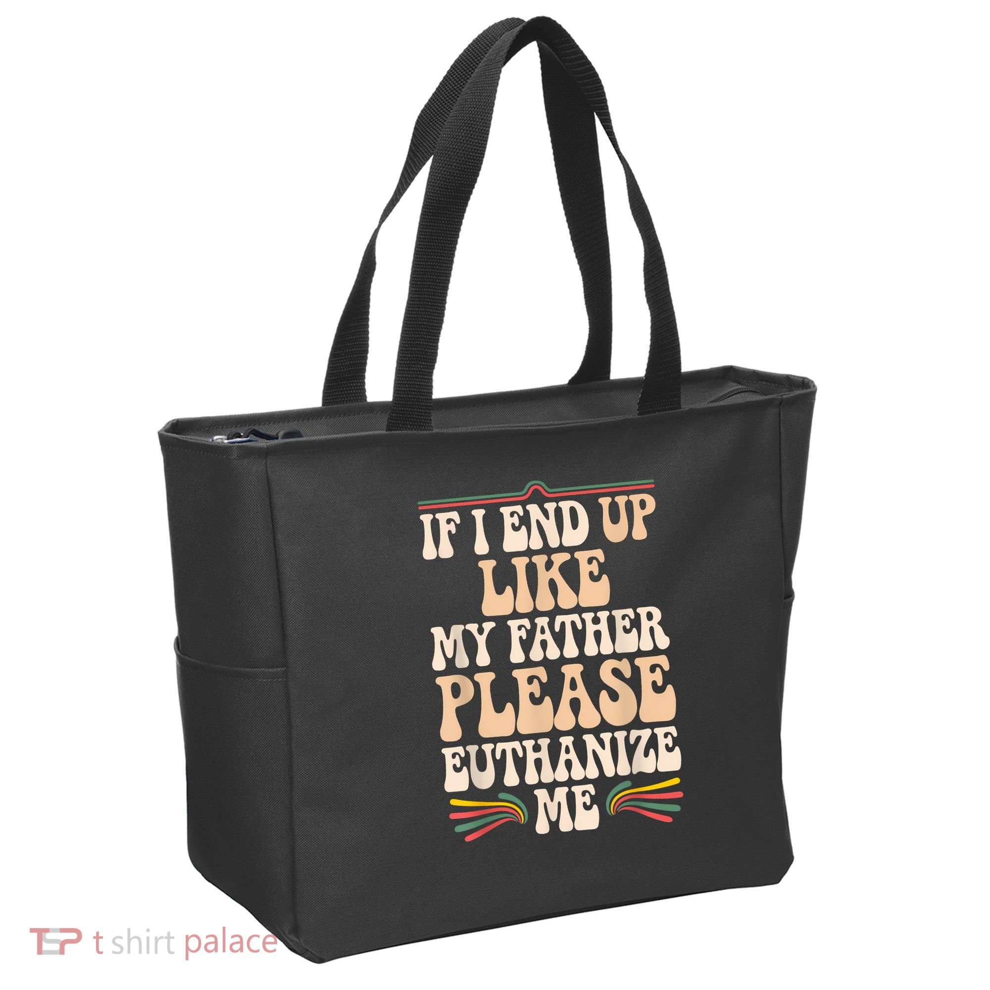 If I End Up Like My Father Please Euthanize Me Tote Bag