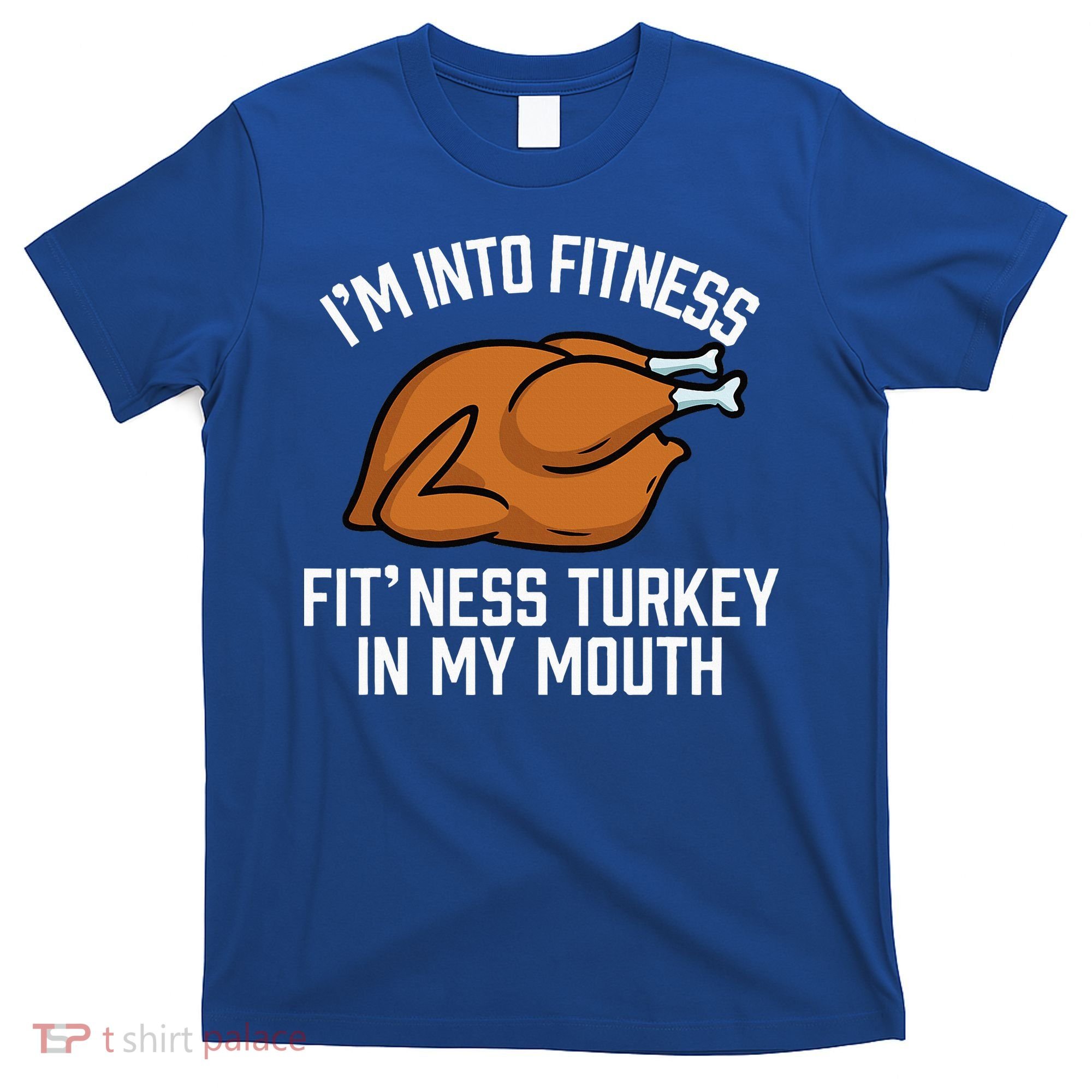 IM Into Fitness Turkey In My Mouth Funny Thanksgiving T-Shirt