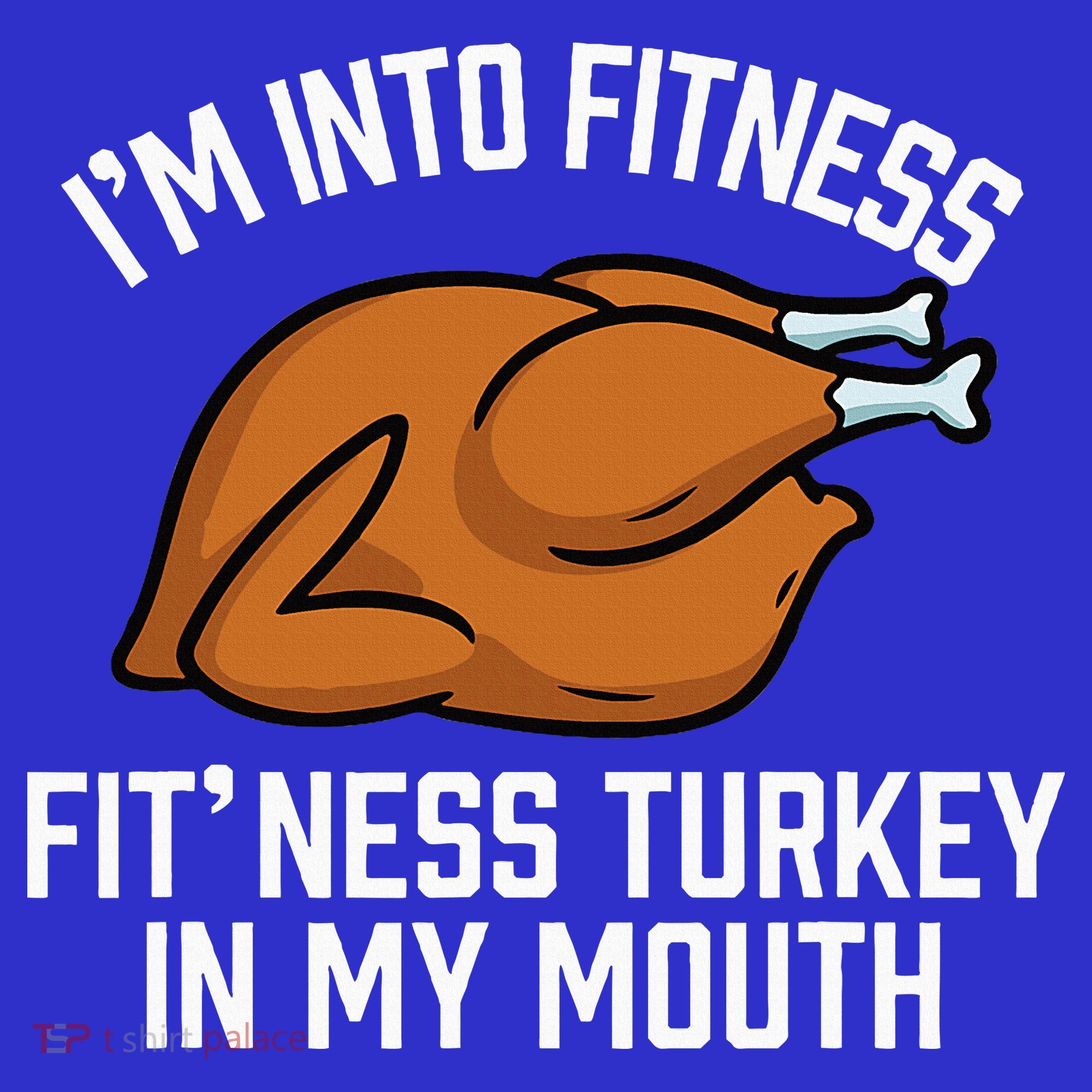 IM Into Fitness Turkey In My Mouth Funny Thanksgiving T-Shirt