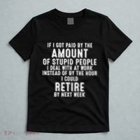 If I Got Paid By The Amount Of Stupid People I Deal At Work T-Shirt thumb 5
