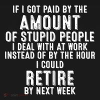 If I Got Paid By The Amount Of Stupid People I Deal At Work T-Shirt thumb 7