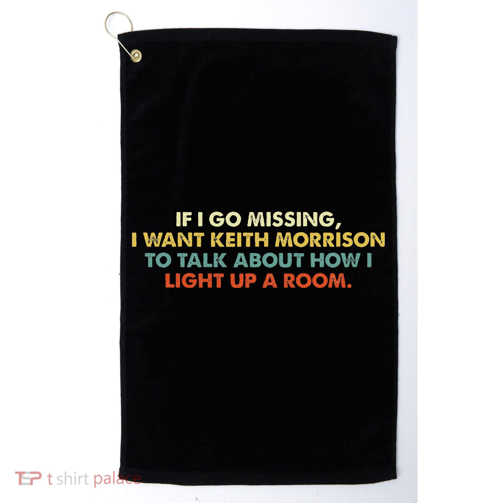 If I Go Missing I Want Keith Morrison Apparel Golf Towel