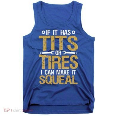 If It Has Tits Or Tires I Can Make It Squeal Fun Mechanic Cute Gift Tank Top