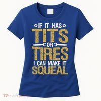 If It Has Tits Or Tires I Can Make It Squeal Fun Mechanic Cute Gift Women's T-Shirt thumb 0