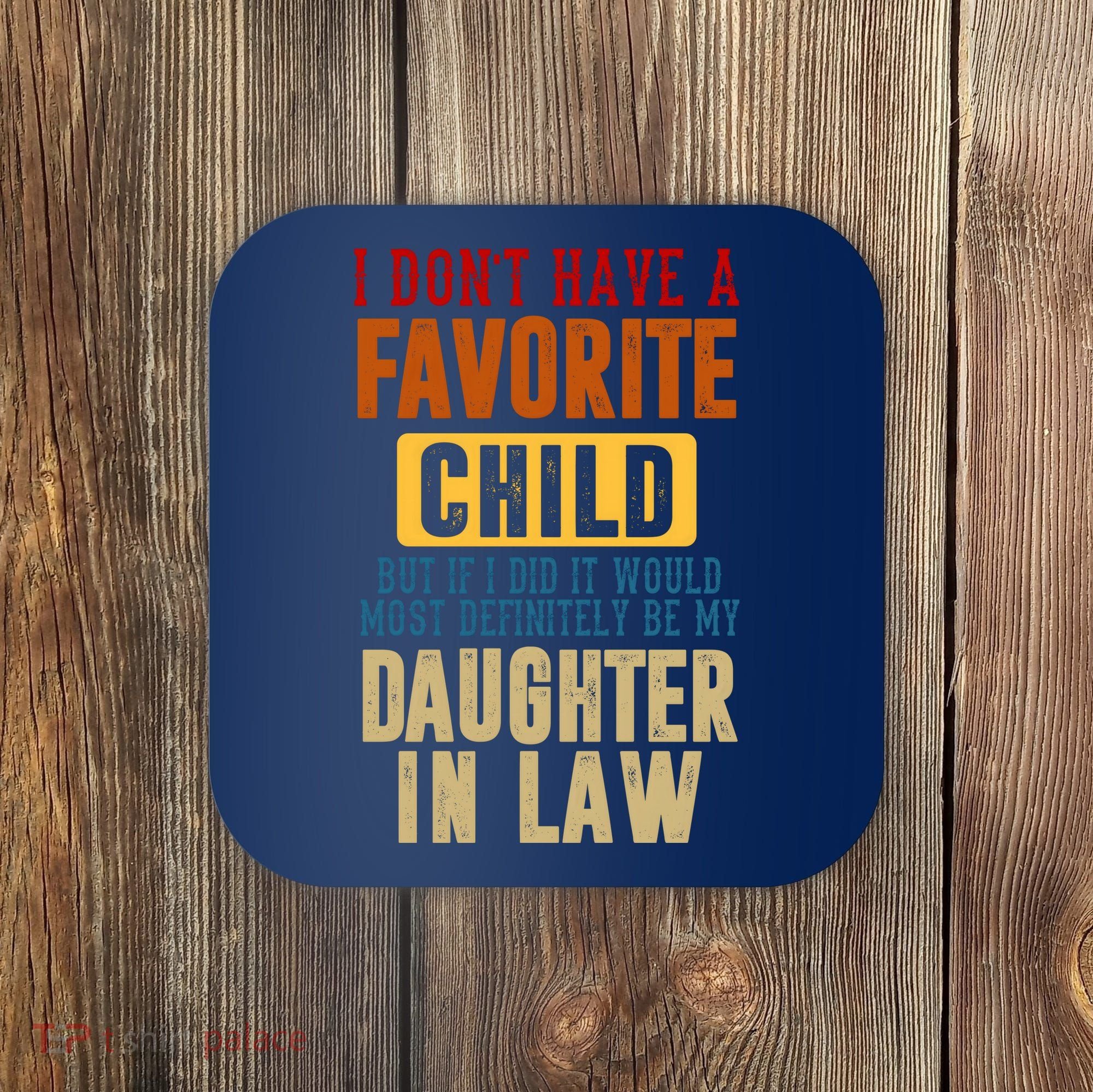 If I Had A Favorite Child It Would Most Definitely Be My Daughter In Law Coaster