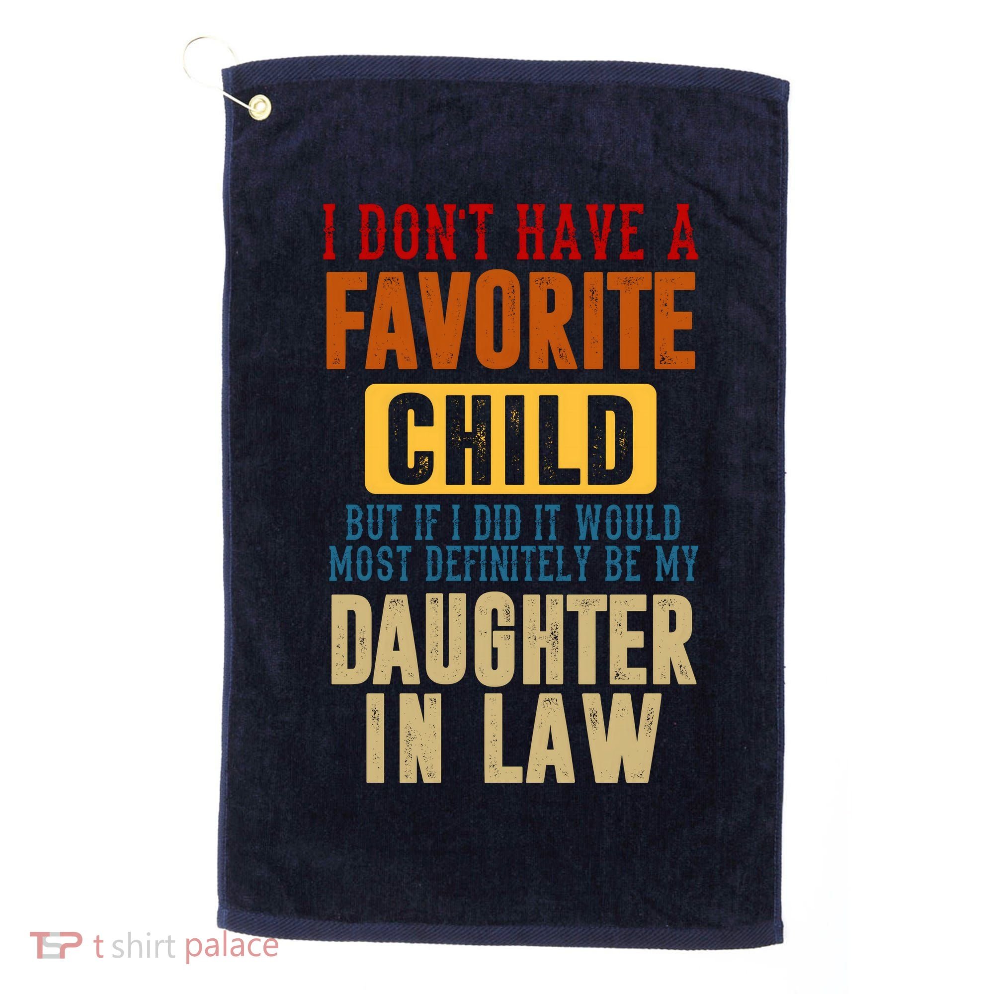 If I Had A Favorite Child It Would Most Definitely Be My Daughter In Law Golf Towel