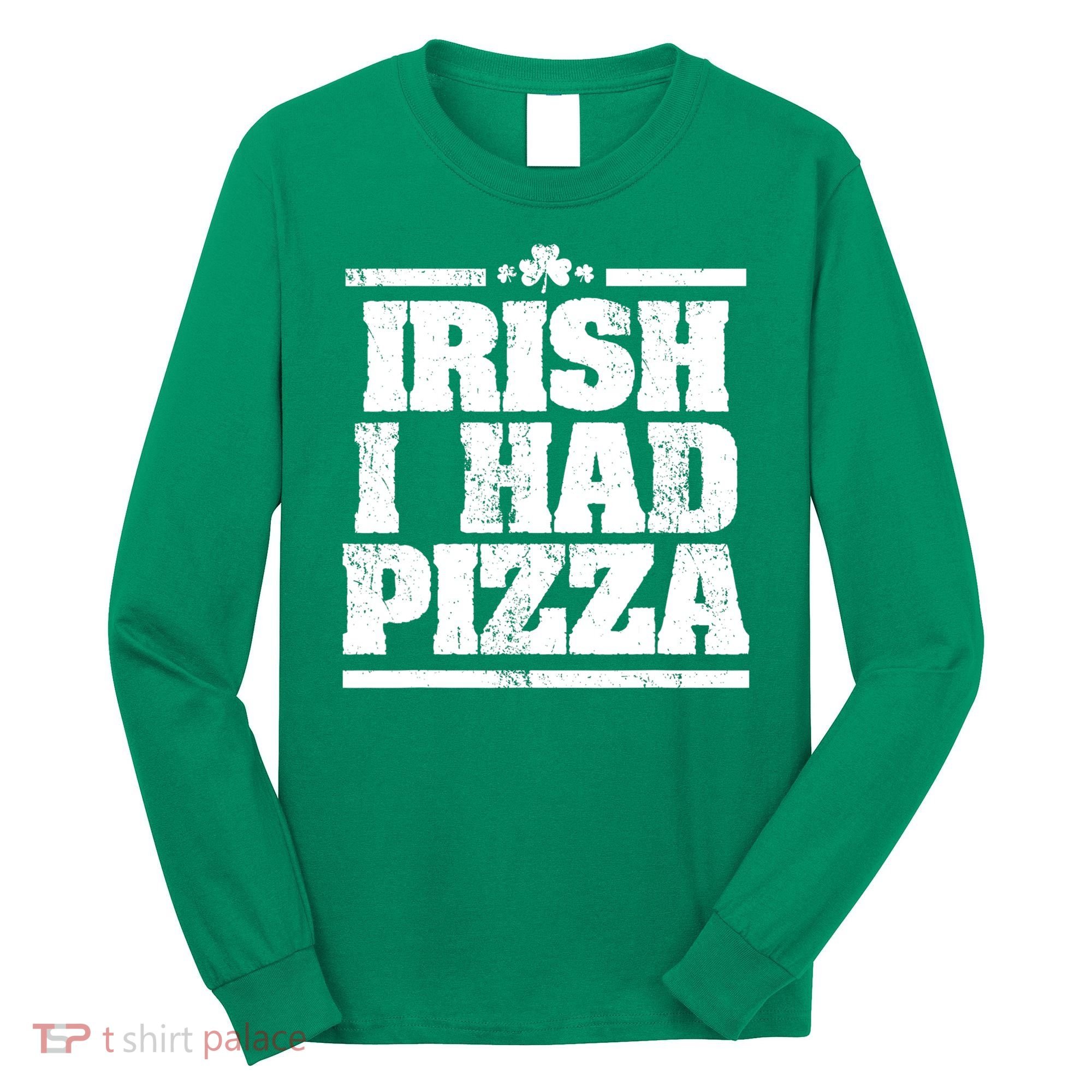 Irish I Had Another Pizza St St Patricks Day Long Sleeve Shirt
