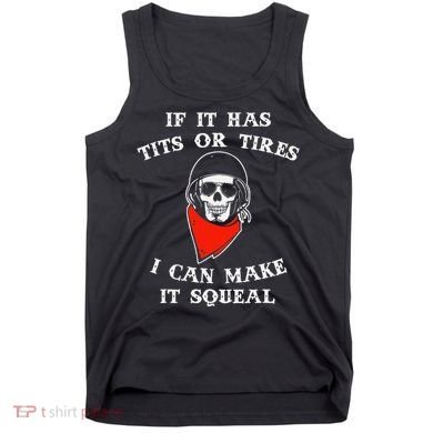 If It Has Tits Or Tires I Can Make It Squeal Funny Tank Top