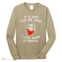If It Has Tits Or Tires I Can Make It Squeal Funny Long Sleeve Shirt thumb 0