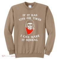 If It Has Tits Or Tires I Can Make It Squeal Funny Sweatshirt thumb 0
