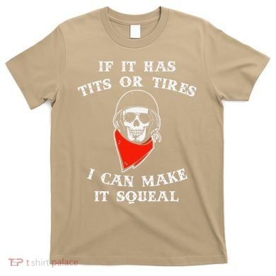 If It Has Tits Or Tires I Can Make It Squeal Funny T-Shirt
