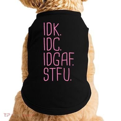 Idk Idc Idgaf Stfu I DonT Know I DonT Care Funny Meme Gift Doggie Tank