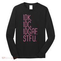 Idk Idc Idgaf Stfu I DonT Know I DonT Care Funny Meme Gift Long Sleeve Shirt thumb 0