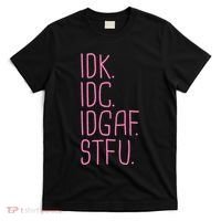 Idk Idc Idgaf Stfu I DonT Know I DonT Care Funny Meme Gift T-Shirt thumb 0