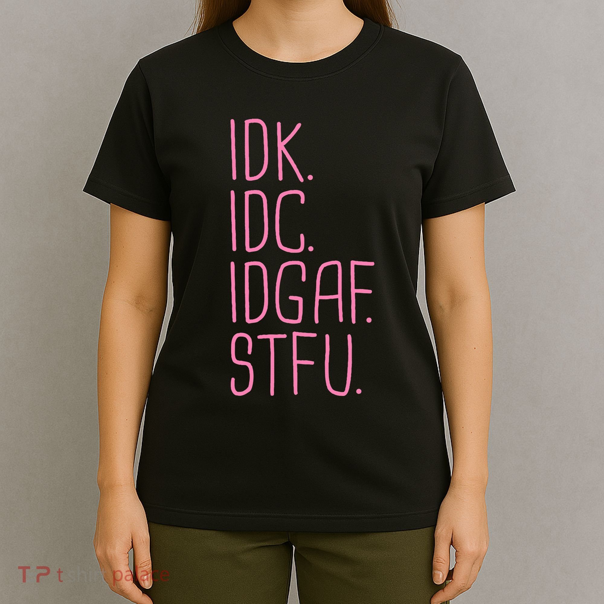 Idk Idc Idgaf Stfu I DonT Know I DonT Care Funny Meme Gift T-Shirt