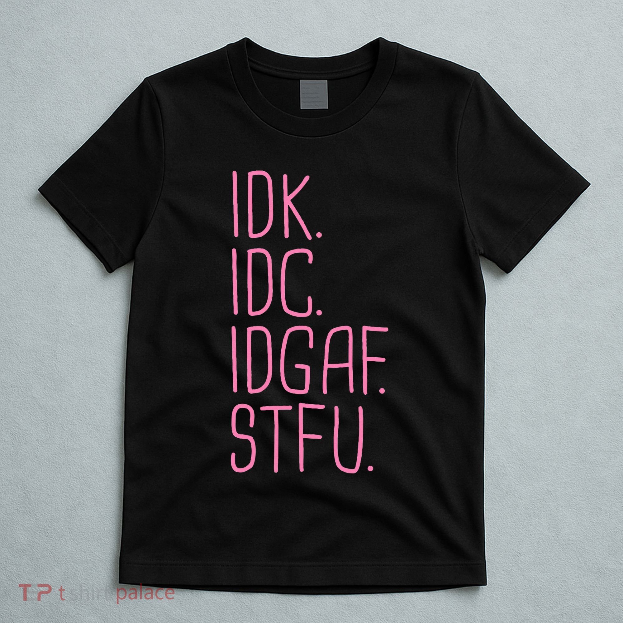 Idk Idc Idgaf Stfu I DonT Know I DonT Care Funny Meme Gift T-Shirt