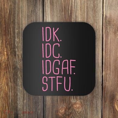 Idk Idc Idgaf Stfu I DonT Know I DonT Care Funny Meme Gift Coaster