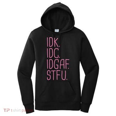 Idk Idc Idgaf Stfu I DonT Know I DonT Care Funny Meme Gift Women's Hoodie