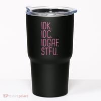 Idk Idc Idgaf Stfu I DonT Know I DonT Care Funny Meme Gift Tumbler thumb 0