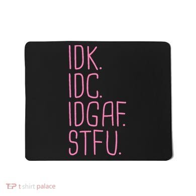 Idk Idc Idgaf Stfu I DonT Know I DonT Care Funny Meme Gift Mousepad