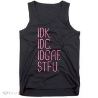 Idk Idc Idgaf Stfu I DonT Know I DonT Care Funny Meme Gift Tank Top thumb 0