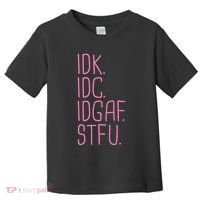 Idk Idc Idgaf Stfu I DonT Know I DonT Care Funny Meme Gift Toddler T-Shirt thumb 0