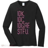 Idk Idc Idgaf Stfu I DonT Know I DonT Care Funny Meme Gift Women's Long Sleeve Shirt thumb 0