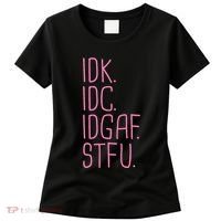 Idk Idc Idgaf Stfu I DonT Know I DonT Care Funny Meme Gift Women's T-Shirt thumb 0