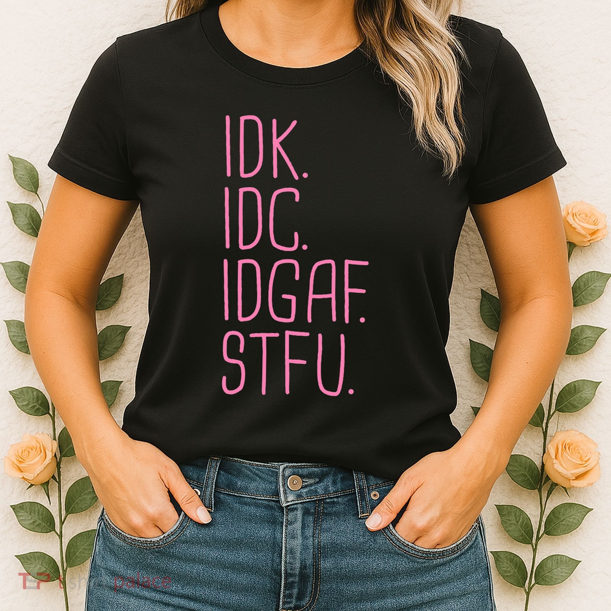 Idk Idc Idgaf Stfu I DonT Know I DonT Care Funny Meme Gift Women's T-Shirt