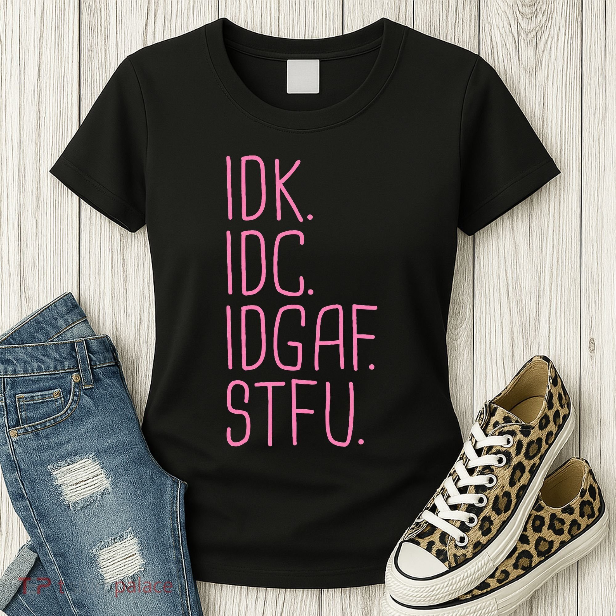 Idk Idc Idgaf Stfu I DonT Know I DonT Care Funny Meme Gift Women's T-Shirt