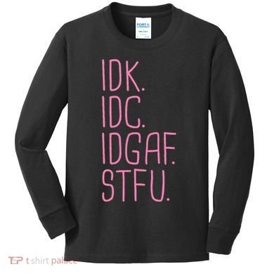 Idk Idc Idgaf Stfu I DonT Know I DonT Care Funny Meme Gift Kids Long Sleeve Shirt