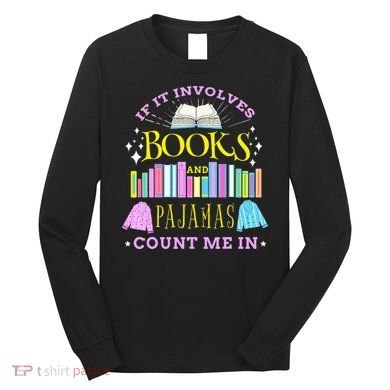 If It Involves Books and Pajamas Count Me In Librarian Long Sleeve Shirt