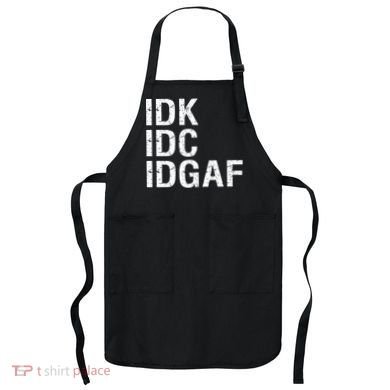 Idk Idc Idgaf Apron