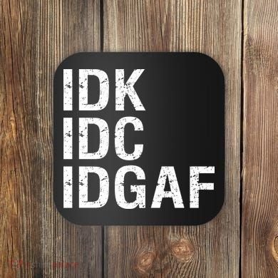 Idk Idc Idgaf Coaster