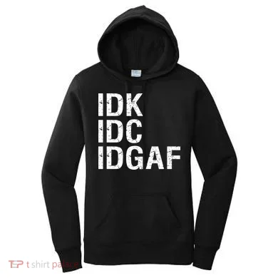 Idk Idc Idgaf Women's Hoodie