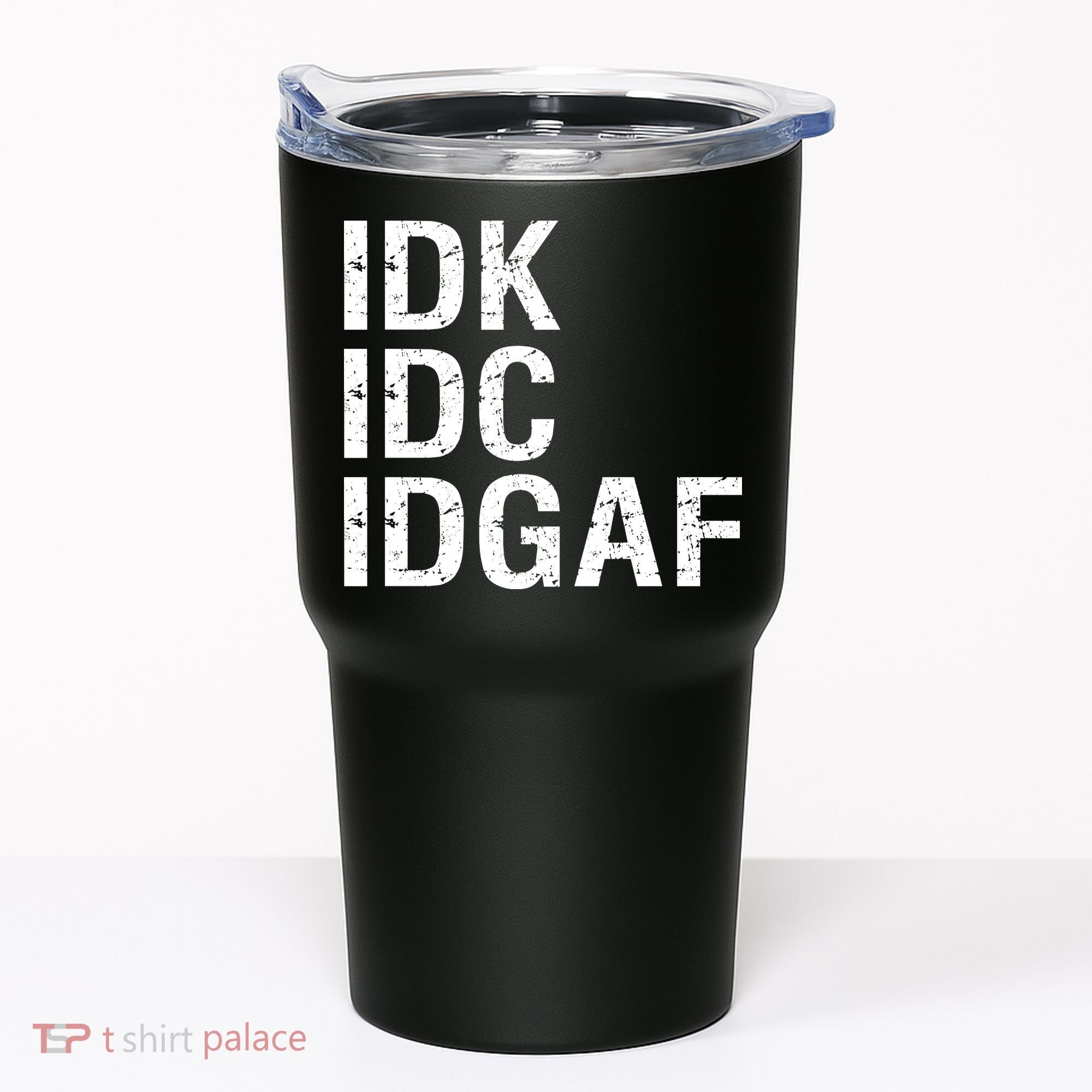 Idk Idc Idgaf Tumbler