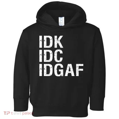 Idk Idc Idgaf Toddler Hoodie