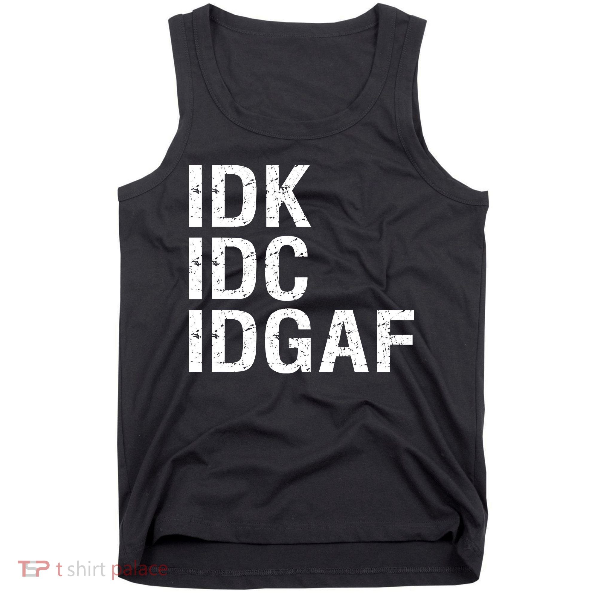 Idk Idc Idgaf Tank Top