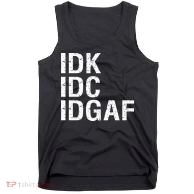 Idk Idc Idgaf Tank Top