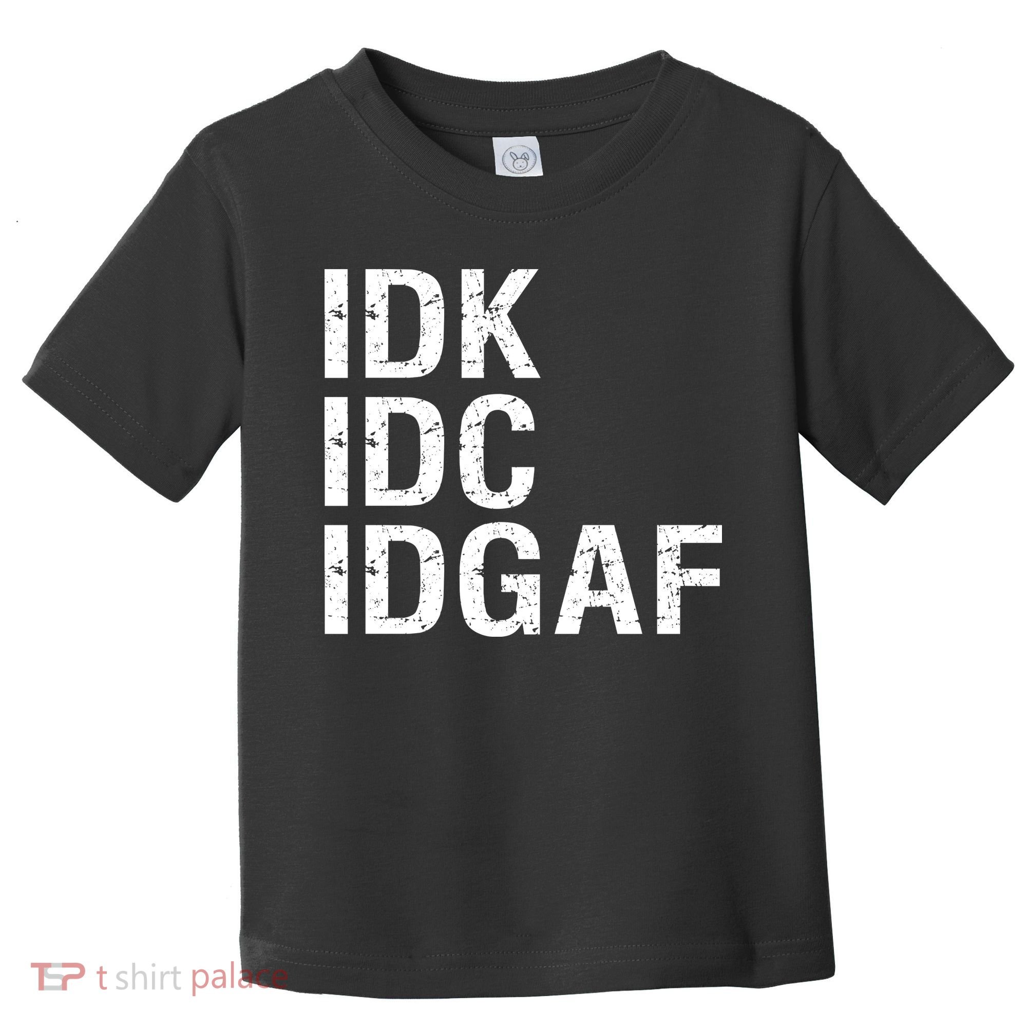 Idk Idc Idgaf Toddler T-Shirt