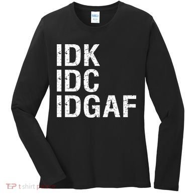 Idk Idc Idgaf Women's Long Sleeve Shirt