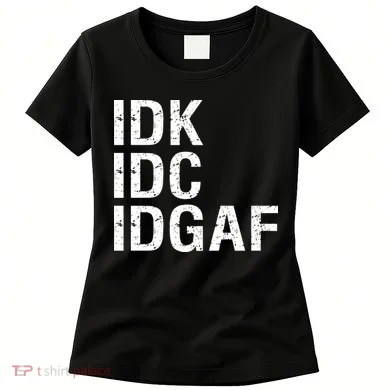 Idk Idc Idgaf Women's T-Shirt
