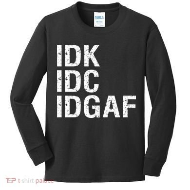 Idk Idc Idgaf Kids Long Sleeve Shirt