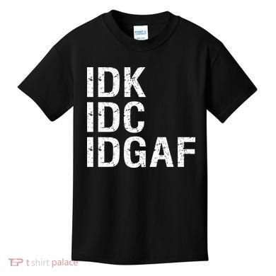 Idk Idc Idgaf Kids T-Shirt
