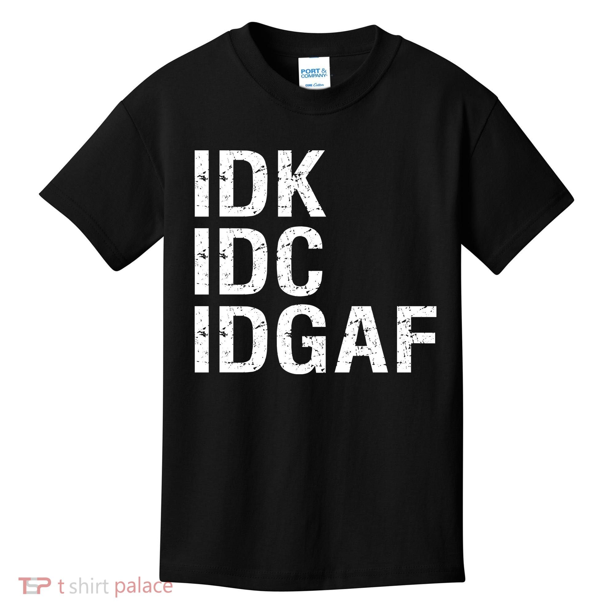 Idk Idc Idgaf Kids T-Shirt
