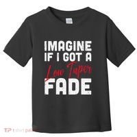 Imagine If I Got A Low Taper Fade Funny Hairstyle Meme Toddler T-Shirt thumb 0